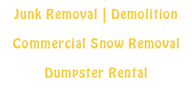 Junk Removal | Demolition Commercial Snow Removal Dumpster Rental